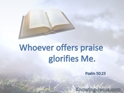 Whoever offers praise glorifies Me.